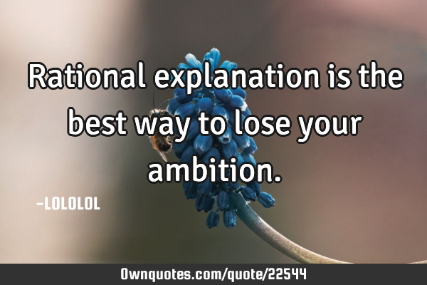 Rational explanation is the best way to lose your
