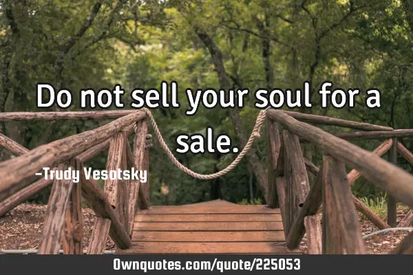 Do not sell your soul for a