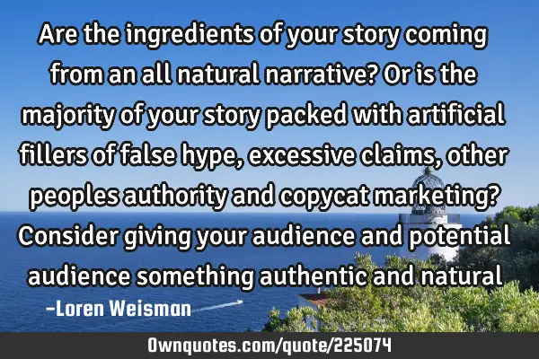 Are the ingredients of your story coming from an all natural narrative? Or is the majority of your