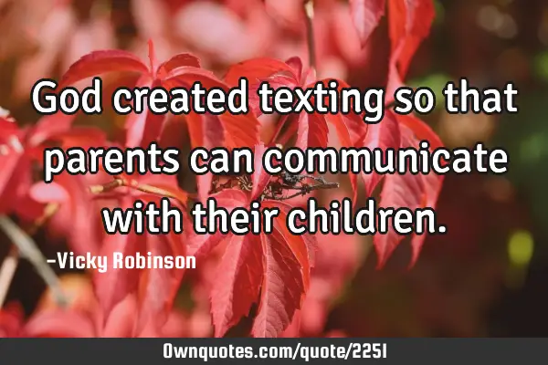 God created texting so that parents can communicate with their