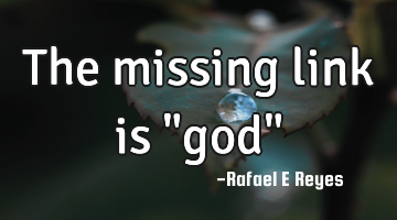 The missing link is "god"