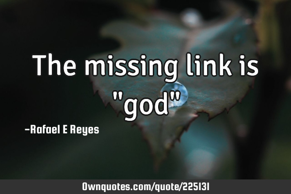 The missing link is "god"