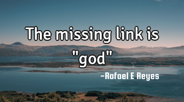The missing link is "god"