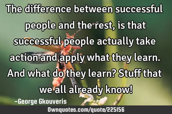 The difference between successful people and the rest, is that successful people actually take