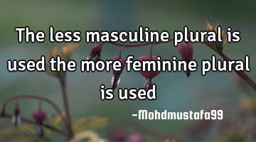 The less masculine plural is used the more feminine plural is used