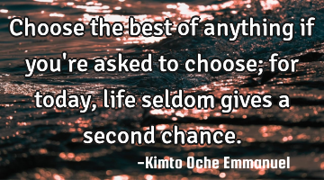 Choose the best of anything if you