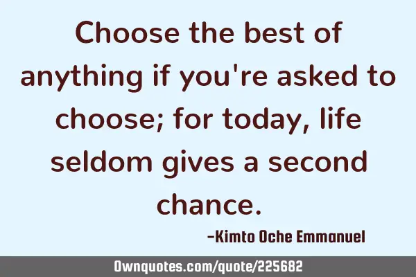 Choose the best of anything if you