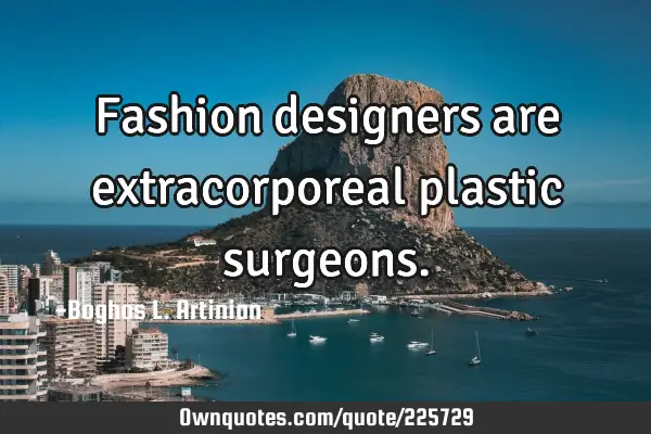 Fashion designers are extracorporeal plastic