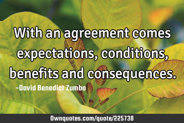 With an agreement comes expectations, conditions, benefits and