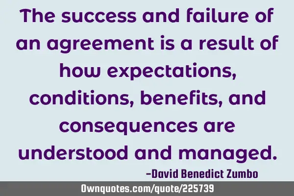 The success and failure of an agreement is a result of how expectations, conditions, benefits, and