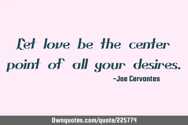 Let love be the center point of all your