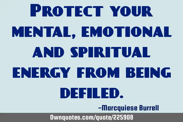 Protect your mental, emotional and spiritual energy from being