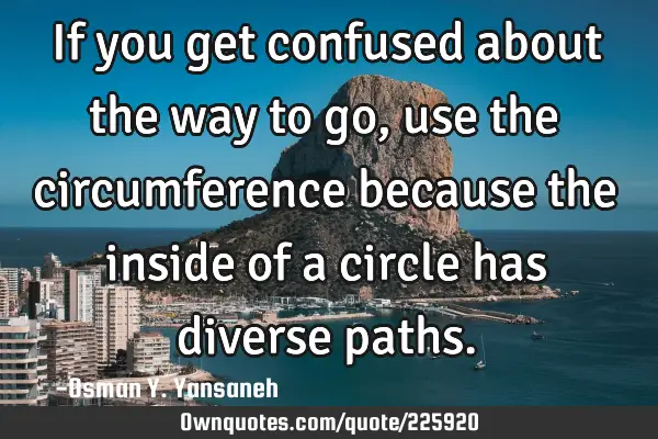 If you get confused about the way to go, use the circumference because the inside of a circle has