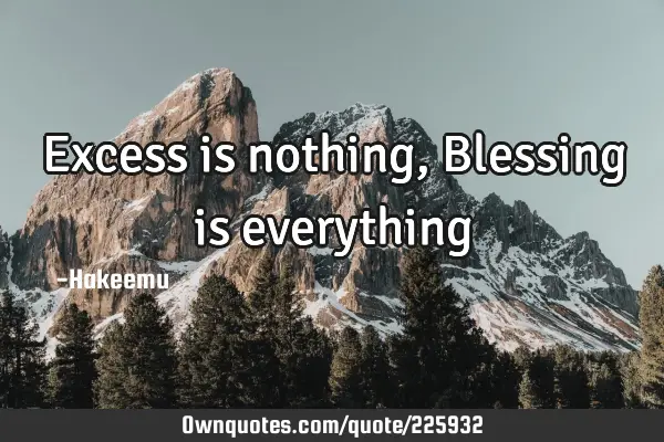 Excess is nothing, Blessing is