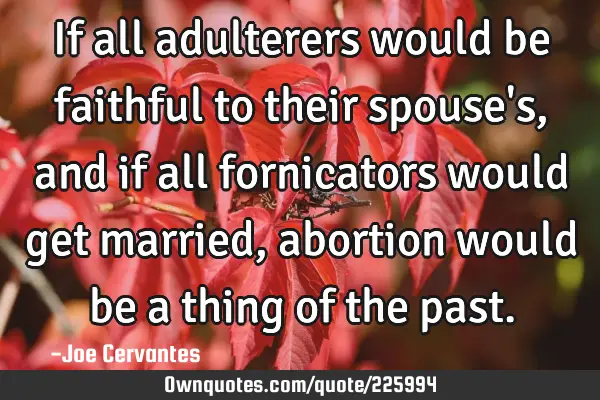 If all adulterers would be faithful to their spouse