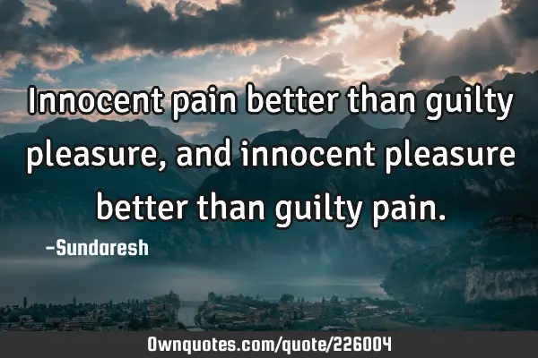 innocent-pain-better-than-guilty-pleasure-and-innocent-ownquotes