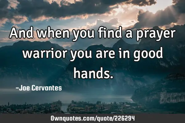 And when you find a prayer warrior you are in good