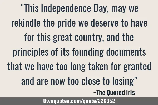 "This Independence Day, may we rekindle the pride we deserve to have for this great country, and