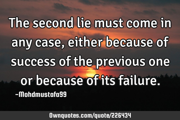 The second lie must come in any case, either because of success of the previous one or because of