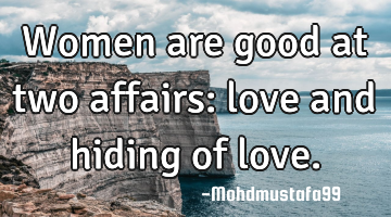 Women are good at two affairs: love and hiding of love.