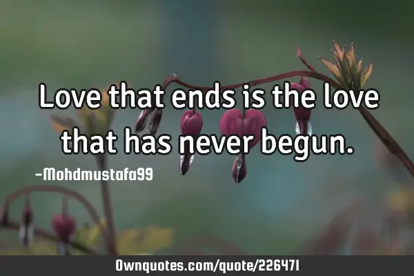 Love that ends is the love that has never