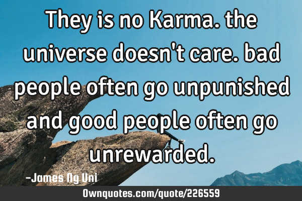 They is no Karma. the universe doesn