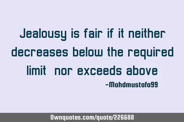Jealousy is fair if it neither decreases below the required limit, nor exceeds