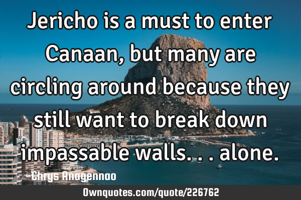 Jericho is a must to enter Canaan, but many are circling around because they still want to break