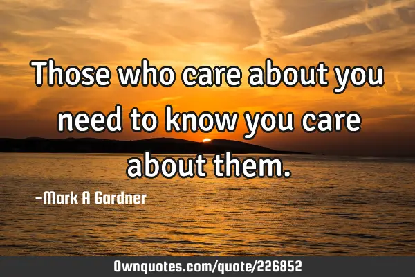 Those who care about you need to know you care about