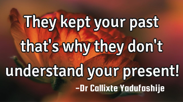 They kept your past that