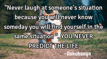 "Never laugh at someone
