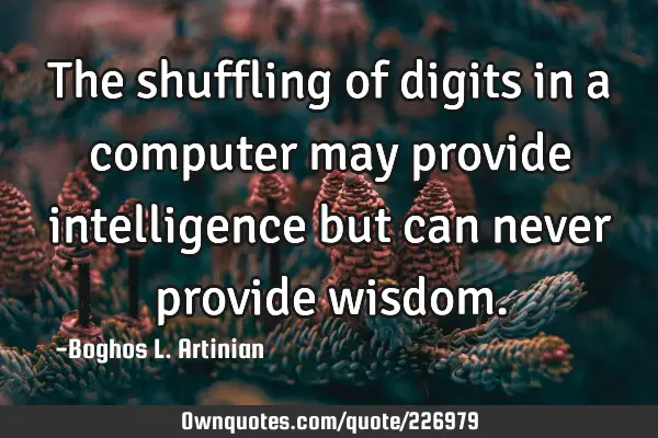 The shuffling of digits in a computer may provide intelligence but can never provide