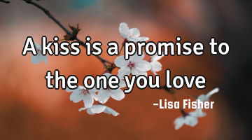 A kiss is a promise to the one you love