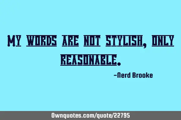 My words are not stylish, only