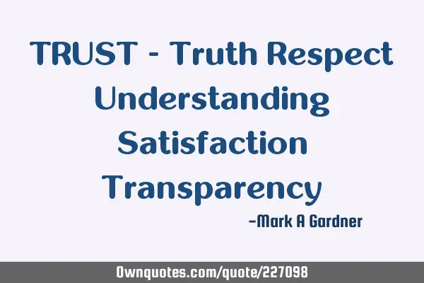TRUST - Truth  Respect Understanding  Satisfaction  T