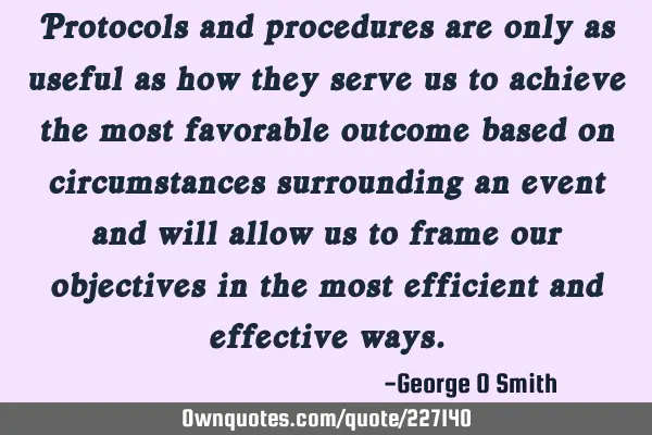 Protocols and procedures are only as useful as how they serve us to achieve the most favorable