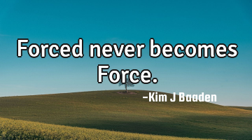 Forced never becomes Force.