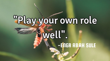"Play your own role well".