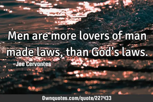 Men are more lovers of man made laws, than God