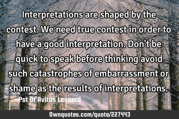 Interpretations are shaped by the contest. We need true contest in order to have a good