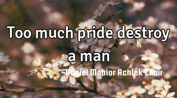 Too much pride destroy a man