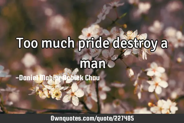 Too much pride destroy a