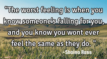 "The worst feeling is when you know someone