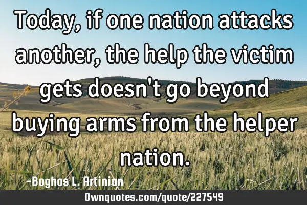 Today, if one nation attacks another, the help the victim gets doesn