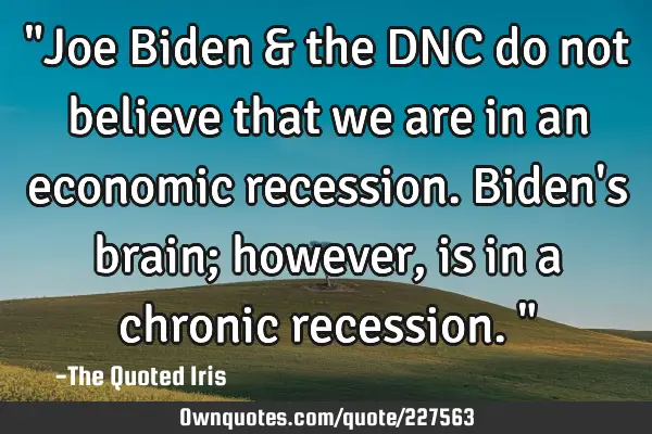 "Joe Biden & the DNC do not believe that we are in an economic recession. Biden