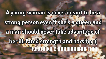 A young woman is never meant to be a strong person even if she
