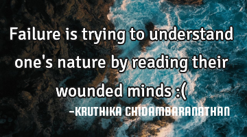 Failure is trying to understand one