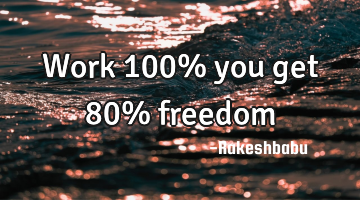 Work 100% you get 80% freedom 