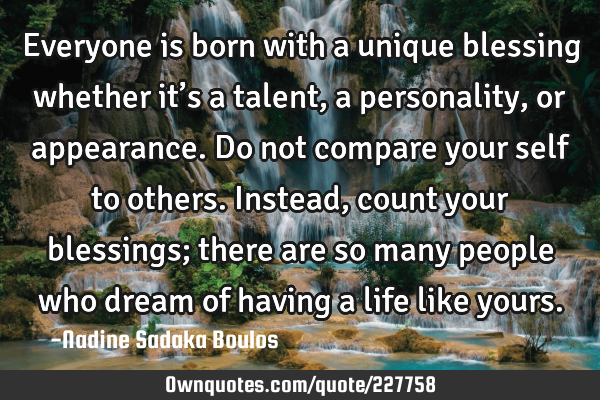 Everyone is born with a unique blessing whether it’s a talent, a personality, or appearance. Do
