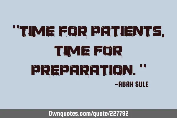 "Time for patients,time for preparation."